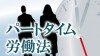 パートタイム労働法とは？理解を深めて自分の立場を高めよう