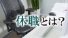 休職とは?復帰後も会社と良好な関係を続けるには 休職とは?復帰後も会社と良好な関係を続けるには