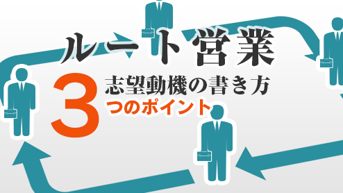 ルート営業の志望動機の書き方で強調すべき３つのポイント