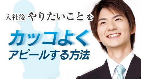 「入社後やりたいこと」をカッコよくアピールする方法