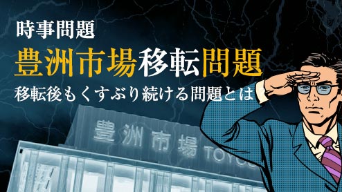 豊洲市場への移転完了も時事問題としてはまだまだ要注目