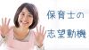 保育士の志望動機は欲しい人材と思ってもらえるように書こう 保育士の志望動機は欲しい人材と思ってもらえるように書こう