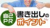 自己PRの書き出しポイントは短い言葉で言い切るのが理想 自己PRの書き出しポイントは短い言葉で言い切るのが理想