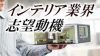 インテリア業界の志望動機を「好き」で終わらせない書き方・例文